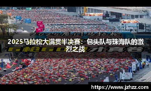 2025马拉松大满贯半决赛：包头队与珠海队的激烈之战