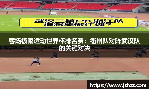 客场极限运动世界杯排名赛：衢州队对阵武汉队的关键对决
